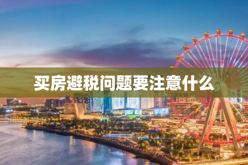 买房避税问题要注意什么