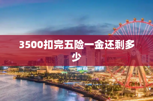 3500扣完五险一金还剩多少
