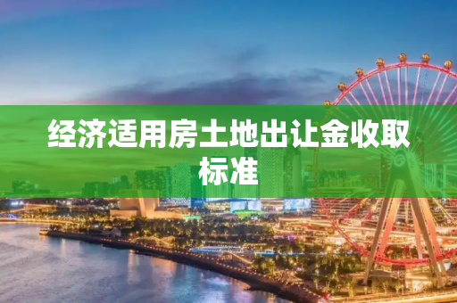 经济适用房土地出让金收取标准