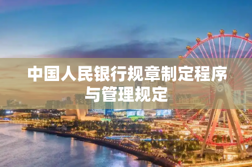 中国人民银行规章制定程序与管理规定