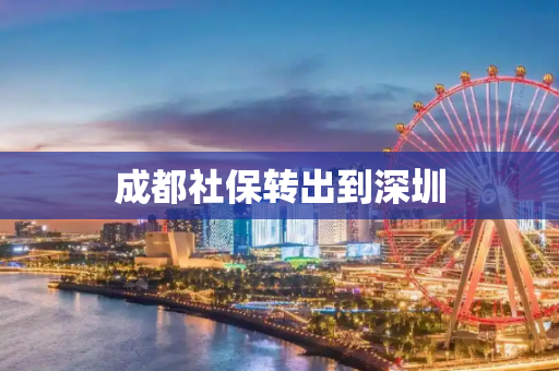 成都社保转出到深圳