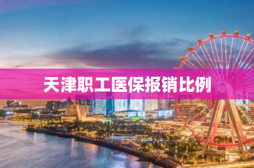 天津职工医保报销比例