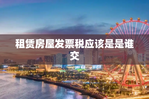 租赁房屋发票税应该是是谁交