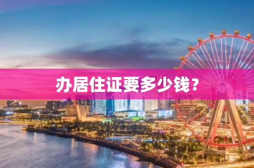 办居住证要多少钱？