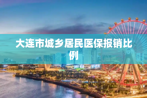 大连市城乡居民医保报销比例