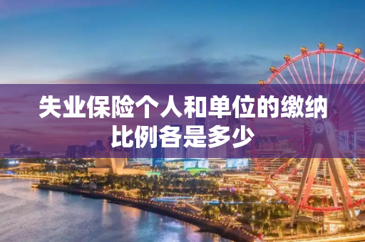 失业保险个人和单位的缴纳比例各是多少