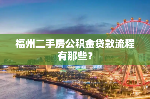 福州二手房公积金贷款流程有那些？