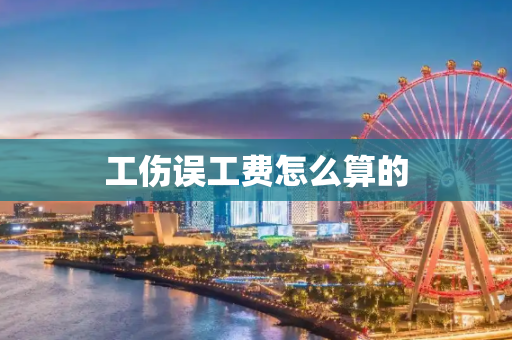 工伤误工费怎么算的