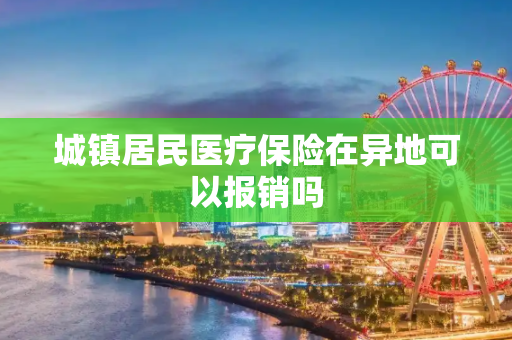 城镇居民医疗保险在异地可以报销吗