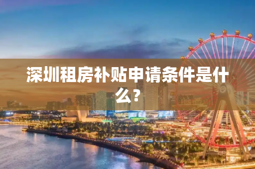 深圳租房补贴申请条件是什么？