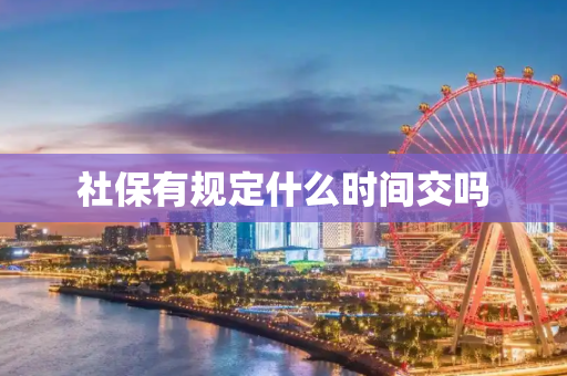 社保有规定什么时间交吗