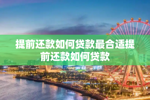 提前还款如何贷款最合适提前还款如何贷款