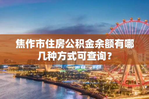 焦作市住房公积金余额有哪几种方式可查询？