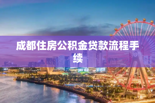 成都住房公积金贷款流程手续