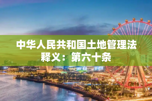 中华人民共和国土地管理法释义：第六十条