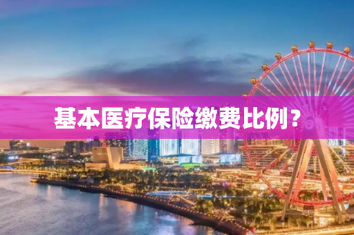 基本医疗保险缴费比例？