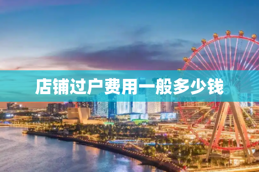 店铺过户费用一般多少钱