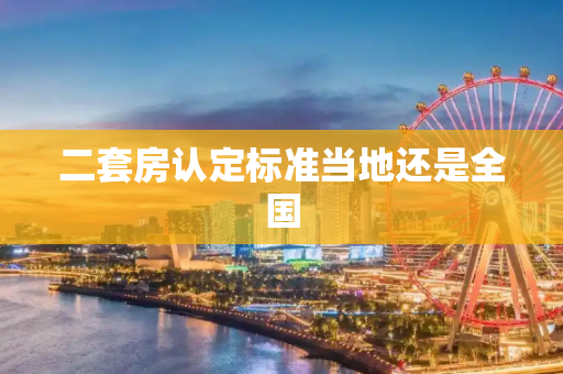 二套房认定标准当地还是全国