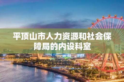 平顶山市人力资源和社会保障局的内设科室