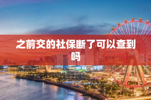 之前交的社保断了可以查到吗