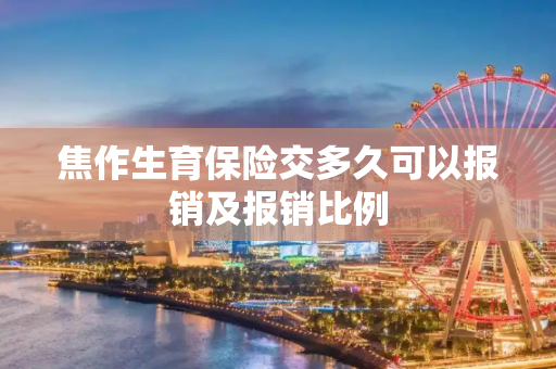 焦作生育保险交多久可以报销及报销比例
