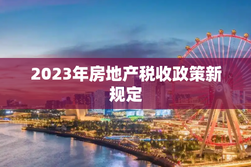 2023年房地产税收政策新规定