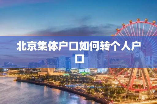 北京集体户口如何转个人户口