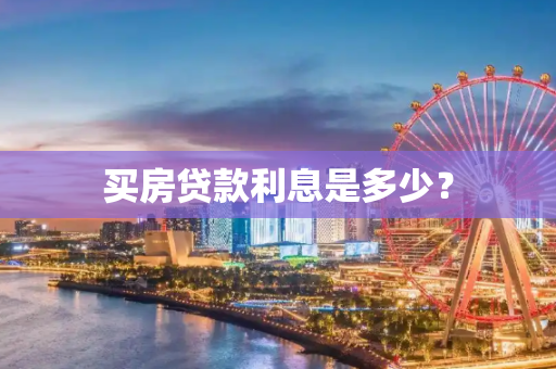 买房贷款利息是多少？