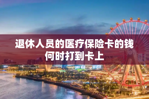 退休人员的医疗保险卡的钱何时打到卡上