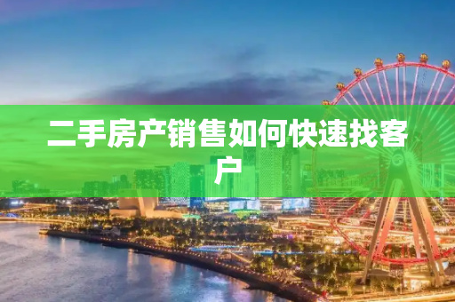 二手房产销售如何快速找客户