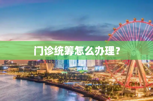 门诊统筹怎么办理？