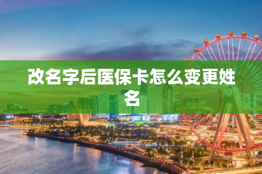 改名字后医保卡怎么变更姓名