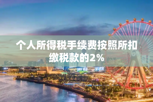 个人所得税手续费按照所扣缴税款的2%