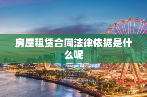 房屋租赁合同法律依据是什么呢