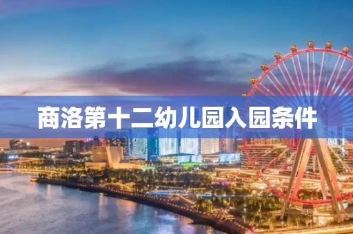 商洛第十二幼儿园入园条件