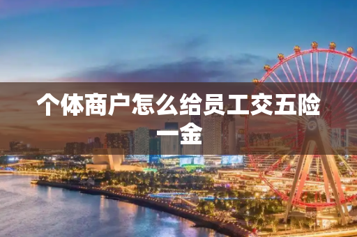 个体商户怎么给员工交五险一金