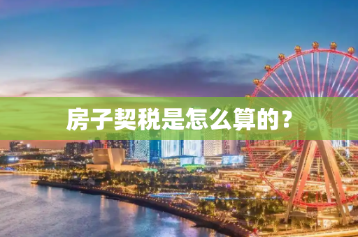 房子契税是怎么算的？