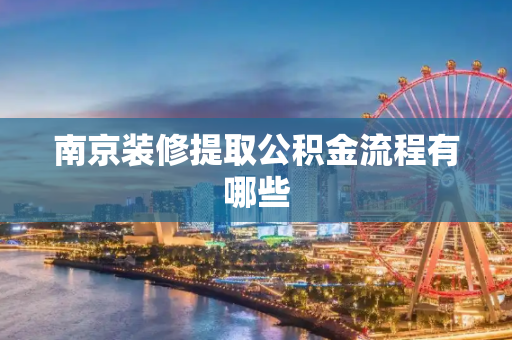 南京装修提取公积金流程有哪些