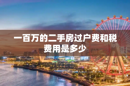 一百万的二手房过户费和税费用是多少