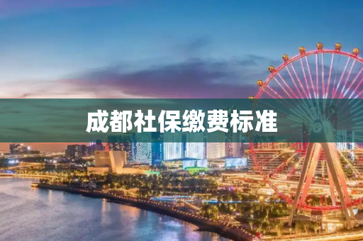 成都社保缴费标准