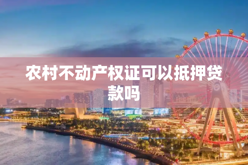 农村不动产权证可以抵押贷款吗
