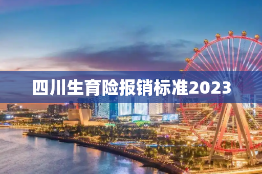 四川生育险报销标准2023