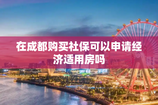 在成都购买社保可以申请经济适用房吗