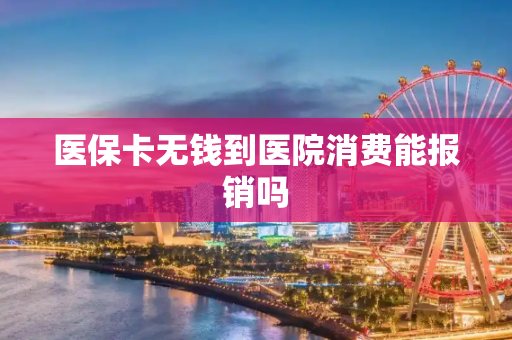 医保卡无钱到医院消费能报销吗