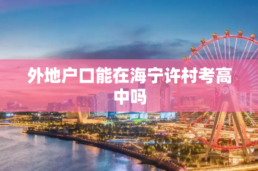 外地户口能在海宁许村考高中吗