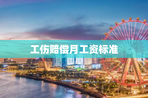 工伤赔偿月工资标准