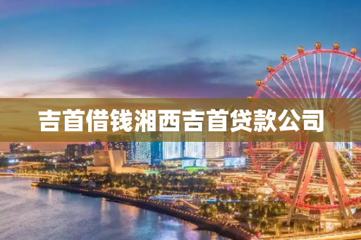 吉首借钱湘西吉首贷款公司