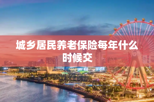 城乡居民养老保险每年什么时候交