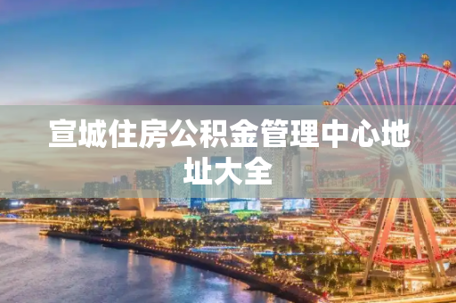 宣城住房公积金管理中心地址大全