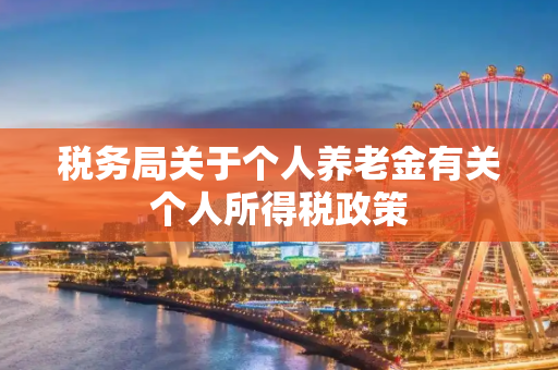 税务局关于个人养老金有关个人所得税政策